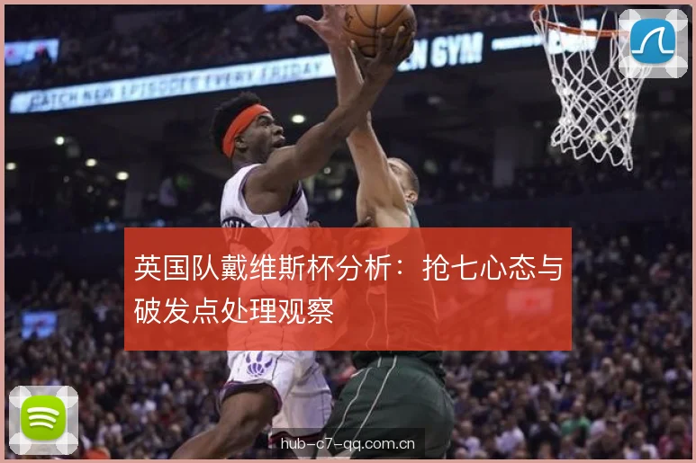 英国队戴维斯杯分析：抢七心态与破发点处理观察
